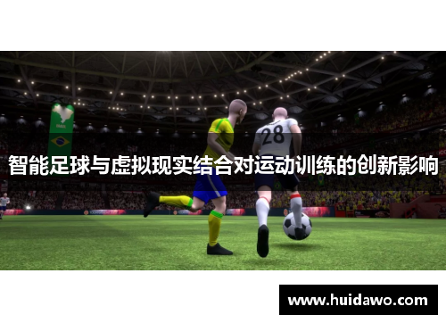 智能足球与虚拟现实结合对运动训练的创新影响